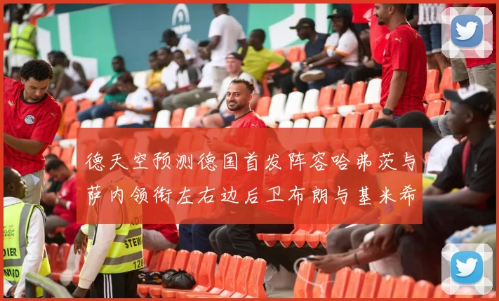 德天空预测德国首发阵容哈弗茨与萨内领衔左右边后卫布朗与基米希出战