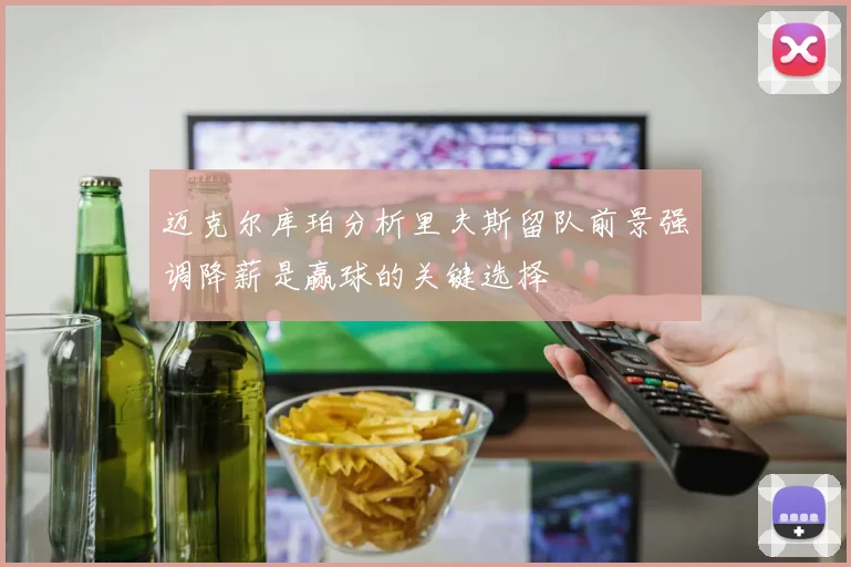 迈克尔库珀分析里夫斯留队前景强调降薪是赢球的关键选择