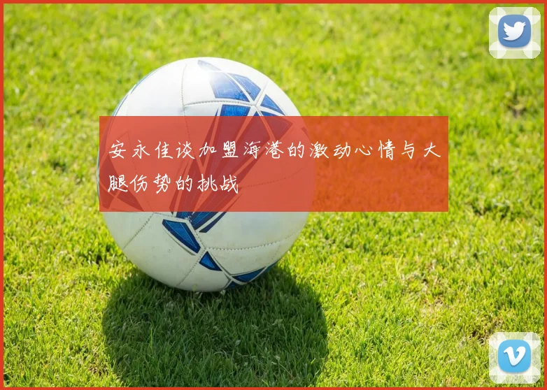 安永佳谈加盟海港的激动心情与大腿伤势的挑战