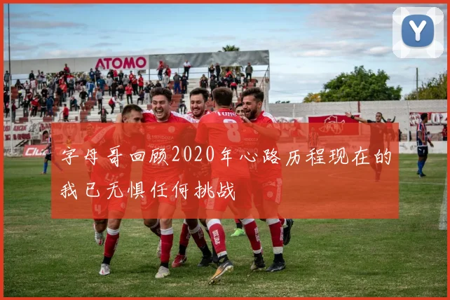 字母哥回顾2020年心路历程现在的我已无惧任何挑战